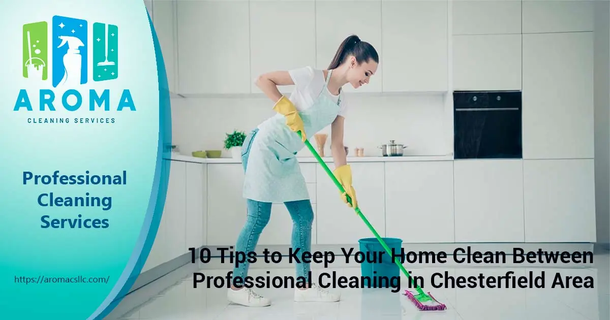 10 Tips to Keep Your Home Clean Between Professional Cleaning in Chesterfield Area